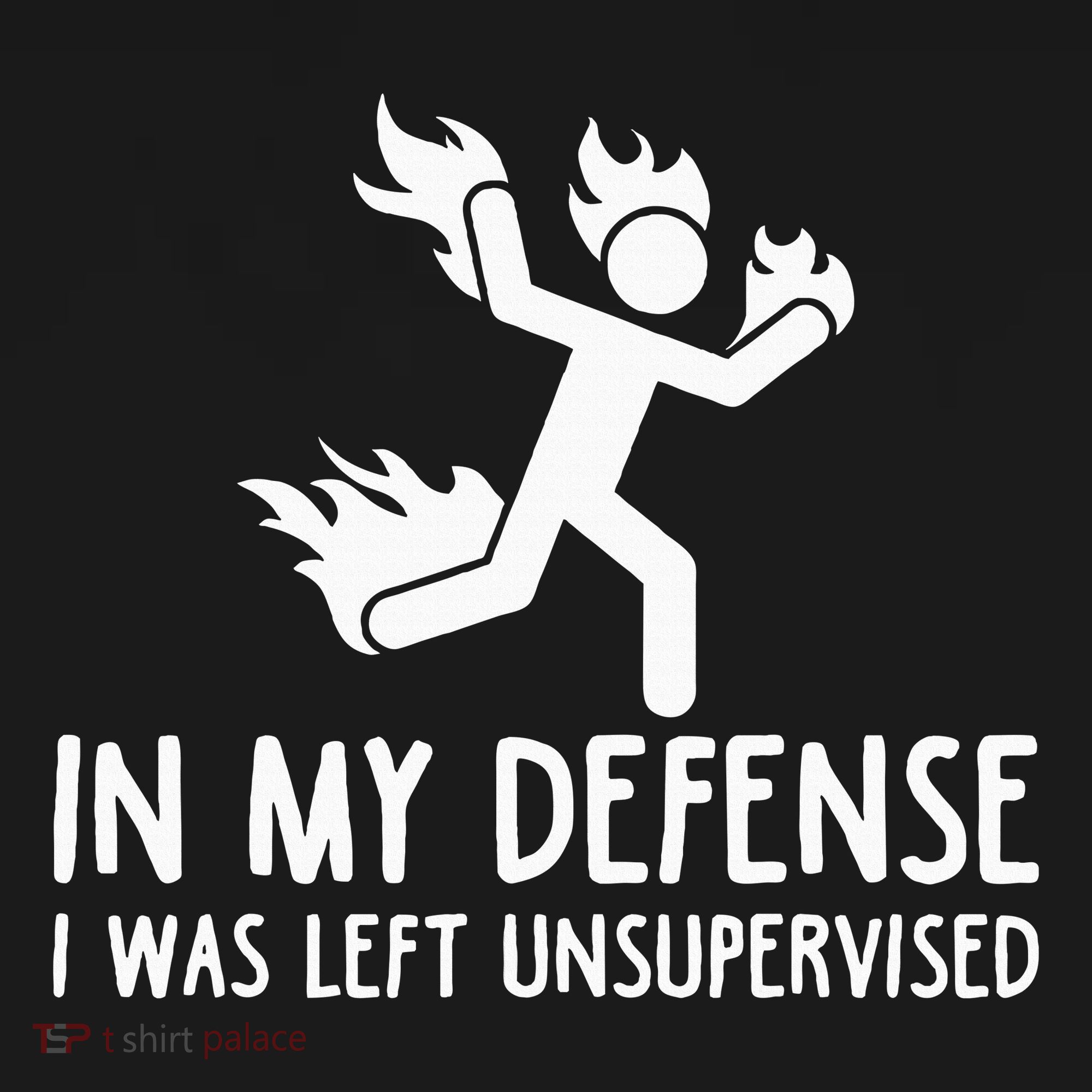 In My Defense I Was Left Unsupervised T-Shirt