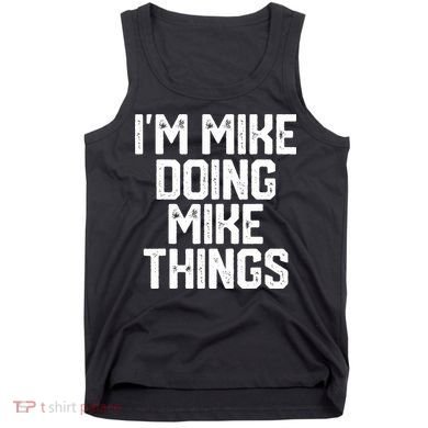 IM MIKE DOING MIKE THINGS Funny Fathers Day Gift Dad Tank Top