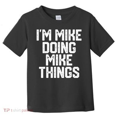 IM MIKE DOING MIKE THINGS Funny Fathers Day Gift Dad Toddler T-Shirt