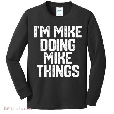 IM MIKE DOING MIKE THINGS Funny Fathers Day Gift Dad Kids Long Sleeve Shirt