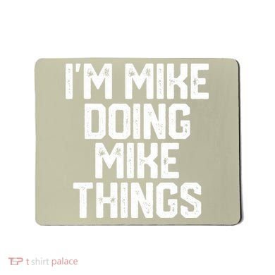 IM MIKE DOING MIKE THINGS Funny Fathers Day Gift Dad Mousepad