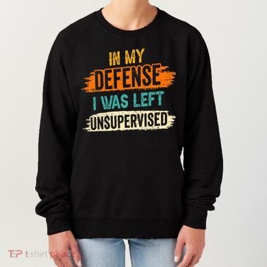 In My Defense I Was Left Unsupervised Sarcasm Sarcastic Women's Sweatshirt
