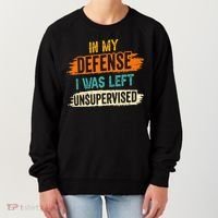 In My Defense I Was Left Unsupervised Sarcasm Sarcastic Women's Sweatshirt thumb 0