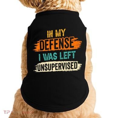 In My Defense I Was Left Unsupervised Sarcasm Sarcastic Doggie Tank