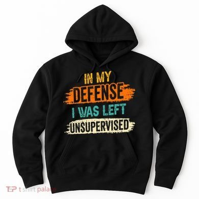 In My Defense I Was Left Unsupervised Sarcasm Sarcastic Hoodie