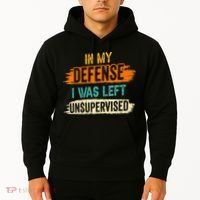 In My Defense I Was Left Unsupervised Sarcasm Sarcastic Hoodie thumb 2