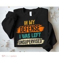 In My Defense I Was Left Unsupervised Sarcasm Sarcastic Sweatshirt thumb 2