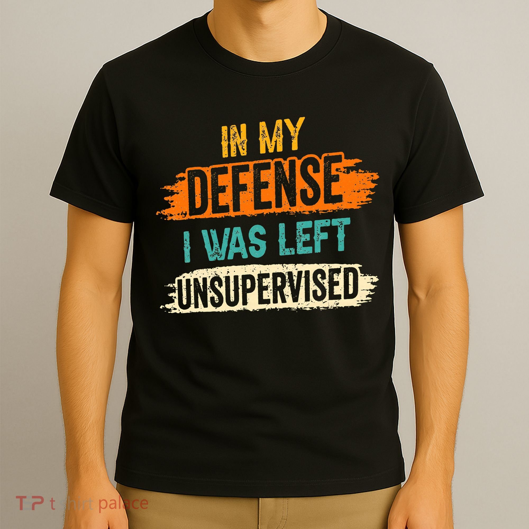 In My Defense I Was Left Unsupervised Sarcasm Sarcastic T-Shirt