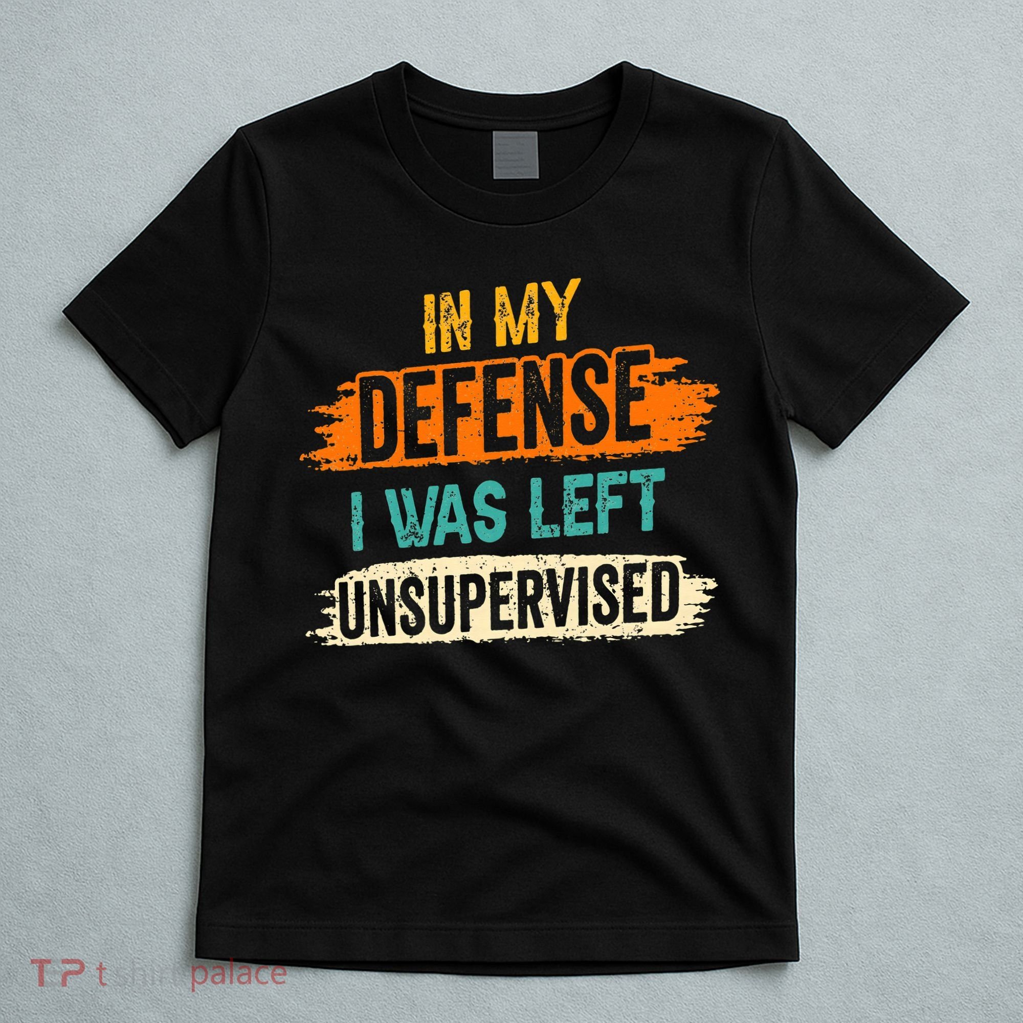 In My Defense I Was Left Unsupervised Sarcasm Sarcastic T-Shirt