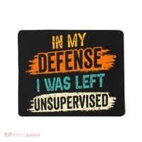 In My Defense I Was Left Unsupervised Sarcasm Sarcastic Mousepad thumb 0
