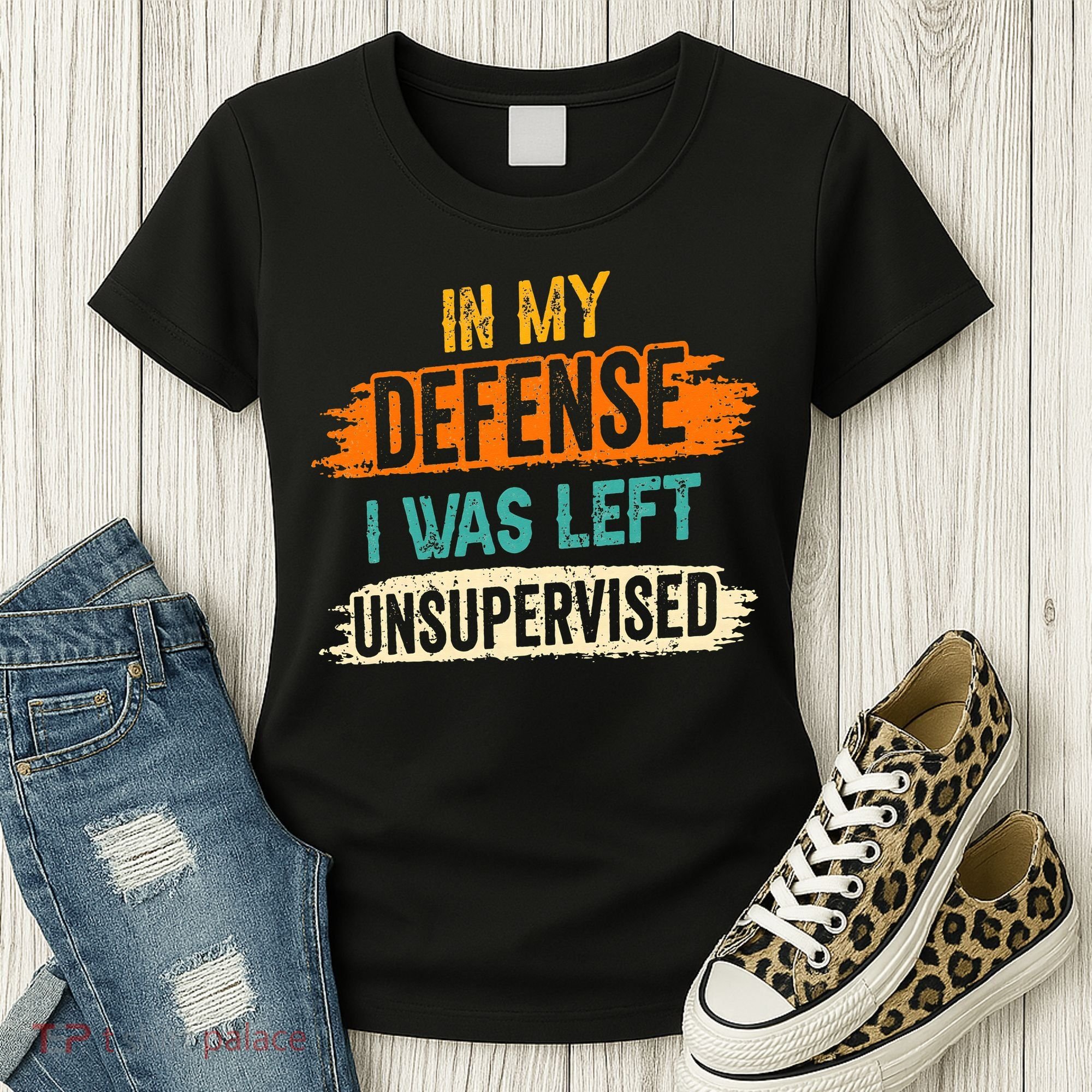 In My Defense I Was Left Unsupervised Sarcasm Sarcastic Women's T-Shirt