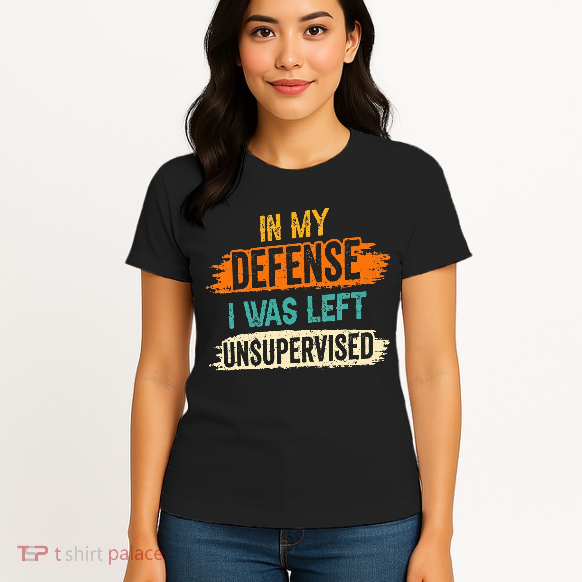 In My Defense I Was Left Unsupervised Sarcasm Sarcastic Women's T-Shirt