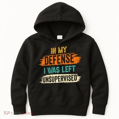 In My Defense I Was Left Unsupervised Sarcasm Sarcastic Kids Hoodie
