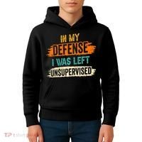In My Defense I Was Left Unsupervised Sarcasm Sarcastic Kids Hoodie thumb 4