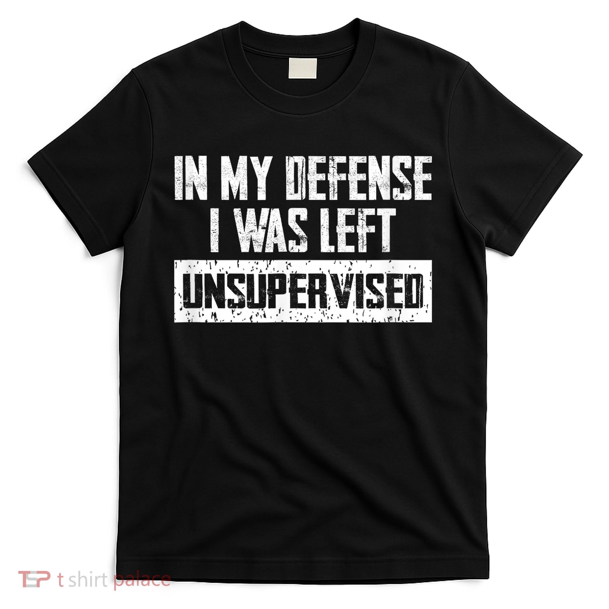 In My Defense I Was Left Unsupervised Cool Funny T-Shirt
