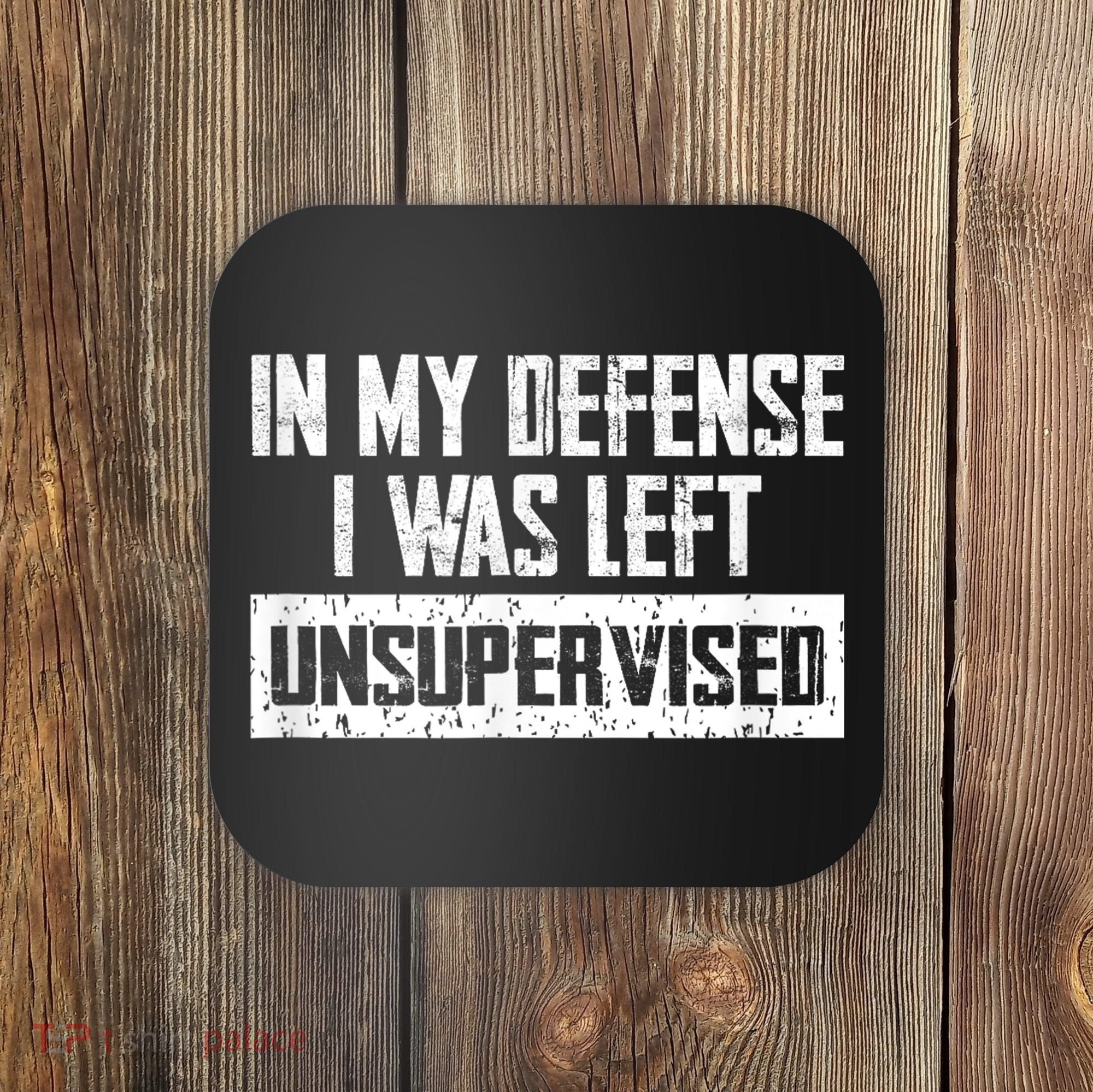 In My Defense I Was Left Unsupervised Cool Funny Coaster