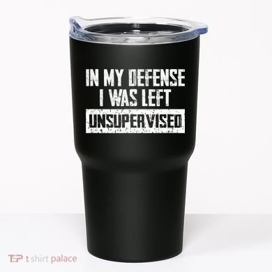 In My Defense I Was Left Unsupervised Cool Funny Tumbler