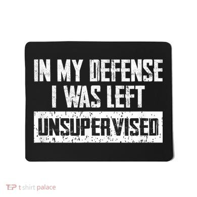 In My Defense I Was Left Unsupervised Cool Funny Mousepad