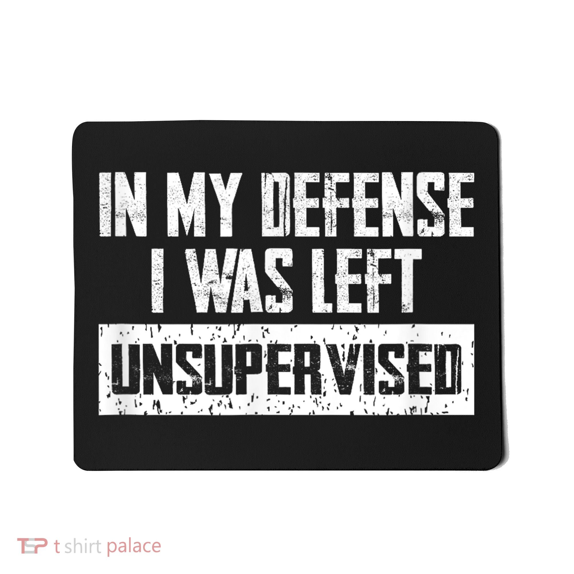 In My Defense I Was Left Unsupervised Cool Funny Mousepad