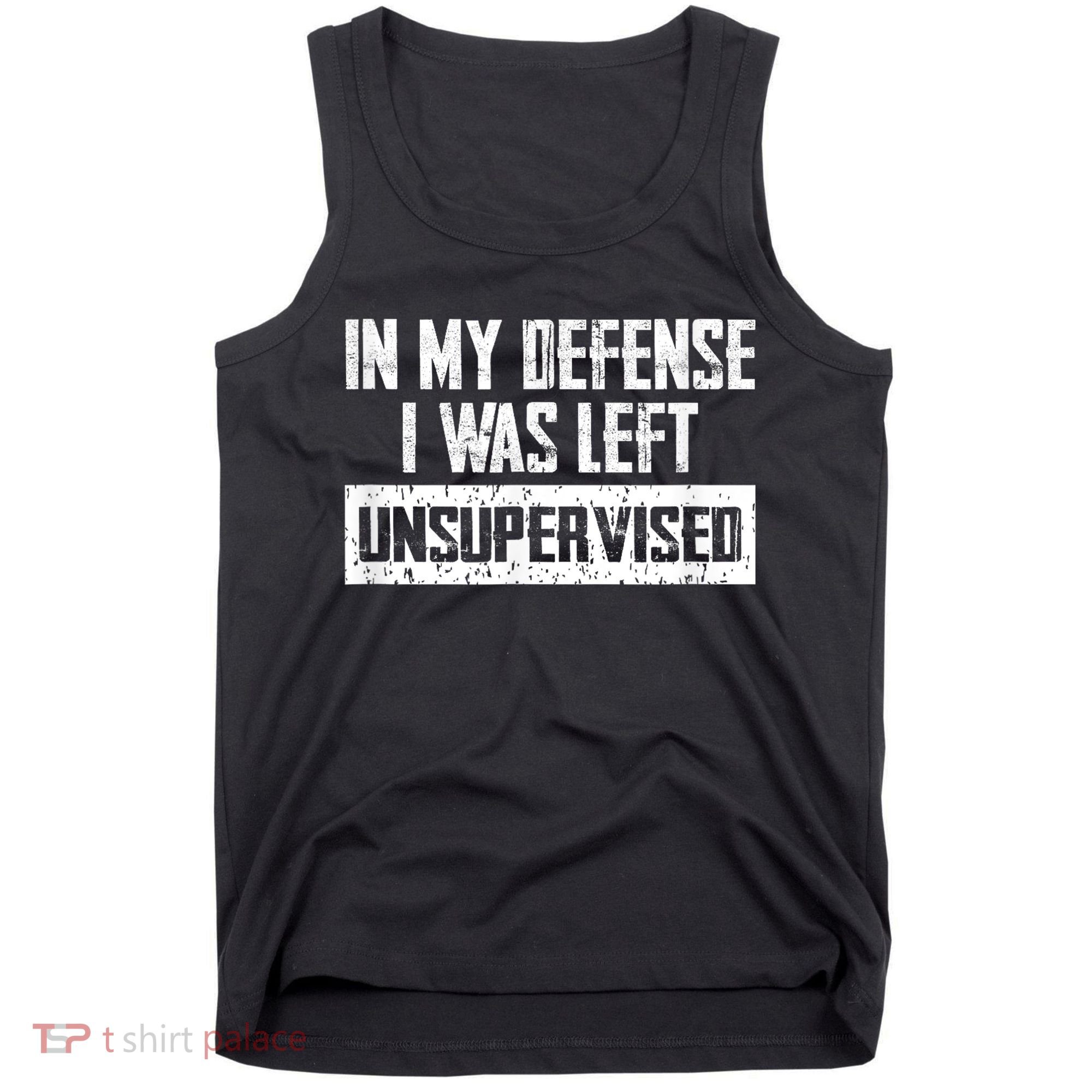 In My Defense I Was Left Unsupervised Cool Funny Tank Top