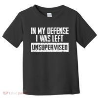 In My Defense I Was Left Unsupervised Cool Funny Toddler T-Shirt thumb 0