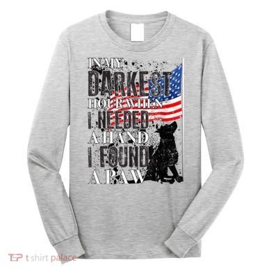 In My Darkest Hour I Reached For A Hand Found A Paw Long Sleeve Shirt