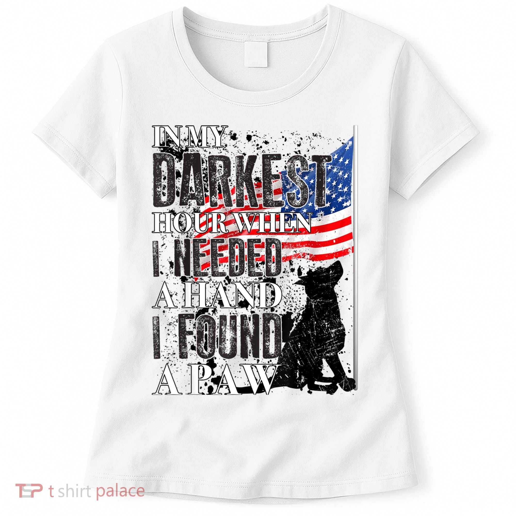 In My Darkest Hour I Reached For A Hand Found A Paw Women's T-Shirt