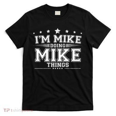 Im Mike Doing Mike Things T-Shirt