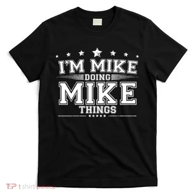 Im Mike Doing Mike Things T-Shirt