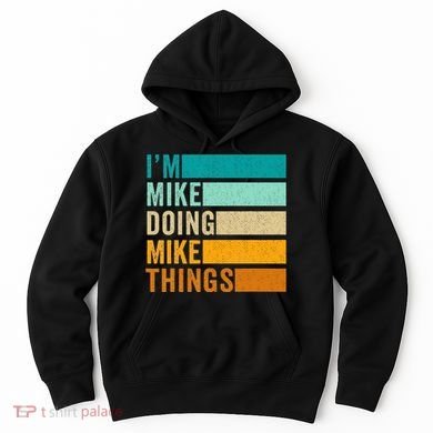 Im Mike Doing Mike Things Funny First Name Hoodie