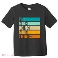 Im Mike Doing Mike Things Funny First Name Toddler T-Shirt thumb 0