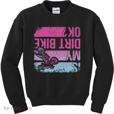 Is My Dirt Bike Ok Funny Motorcycle Dirt Biker Motocross Kids Sweatshirt
