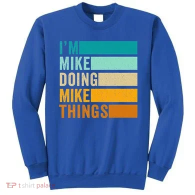 I'm Mike Doing Mike Things Funny First Name Sweatshirt