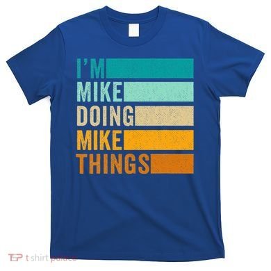 I'm Mike Doing Mike Things Funny First Name T-Shirt