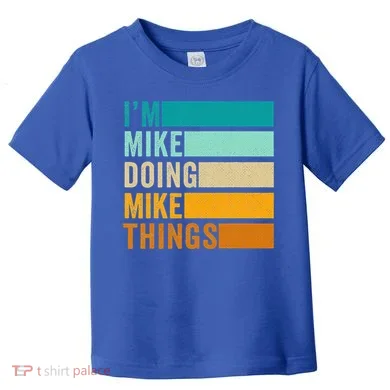 I'm Mike Doing Mike Things Funny First Name Toddler T-Shirt
