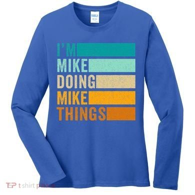 I'm Mike Doing Mike Things Funny First Name Women's Long Sleeve Shirt