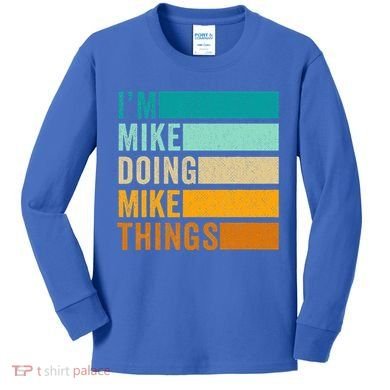 I'm Mike Doing Mike Things Funny First Name Kids Long Sleeve Shirt