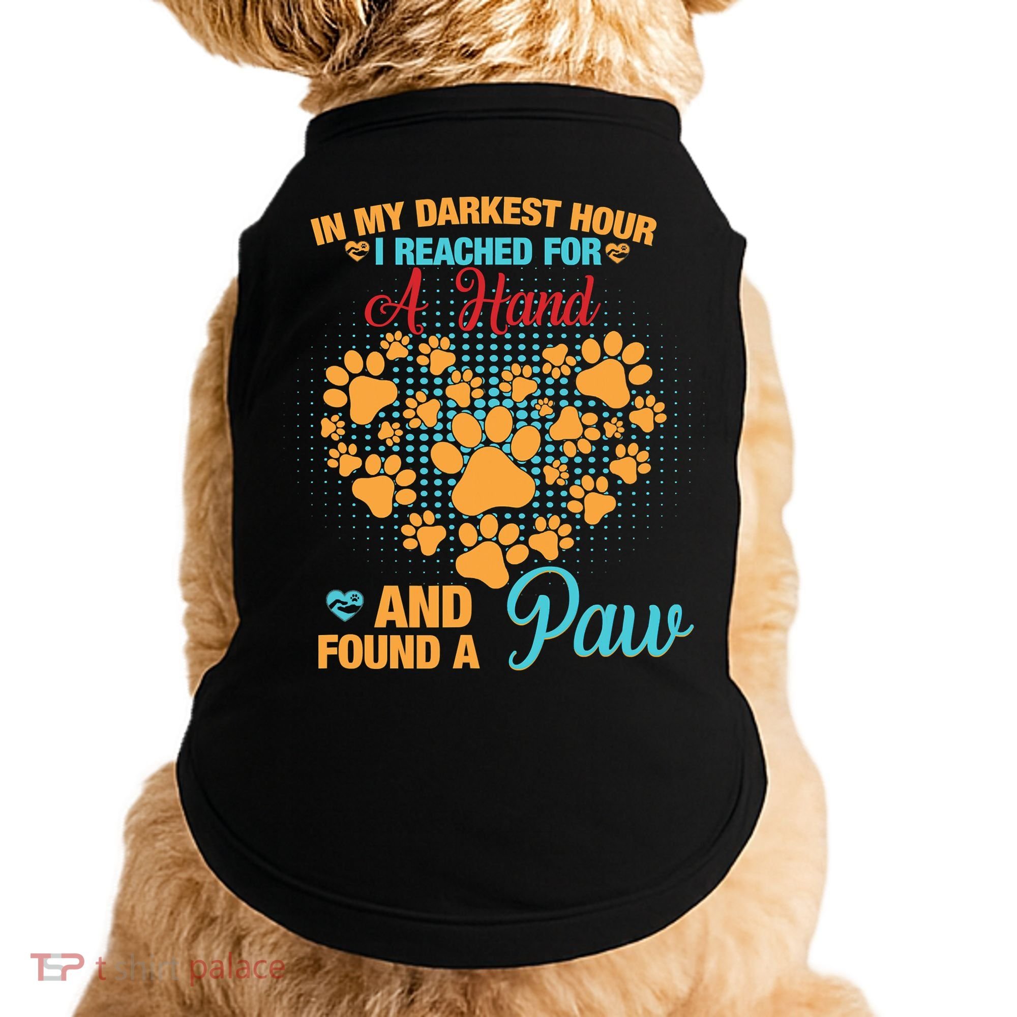 In My Darkest Hour I Reached For A Hand And Found A Paw Dog Cute Doggie Tank