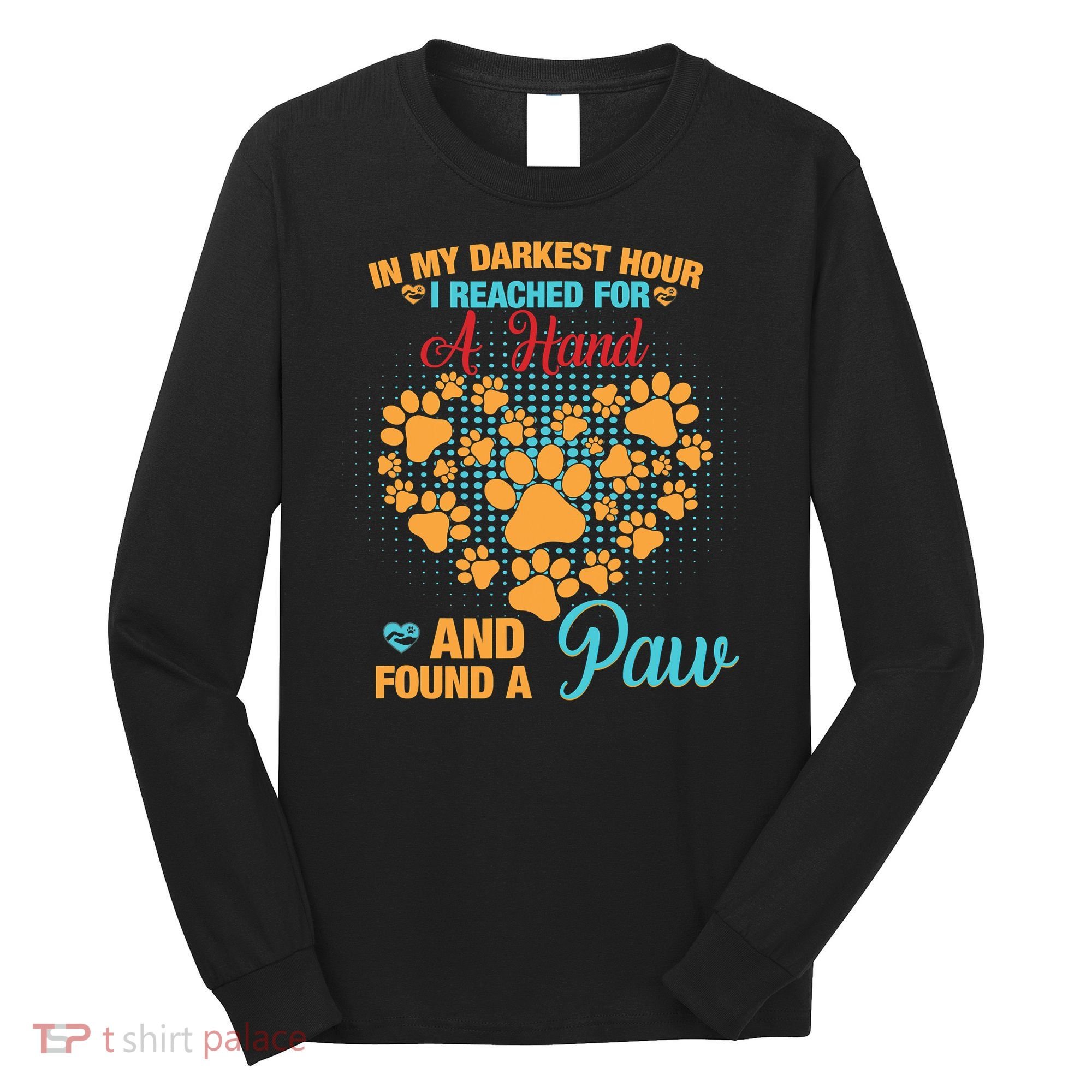 In My Darkest Hour I Reached For A Hand And Found A Paw Dog Cute Long Sleeve Shirt