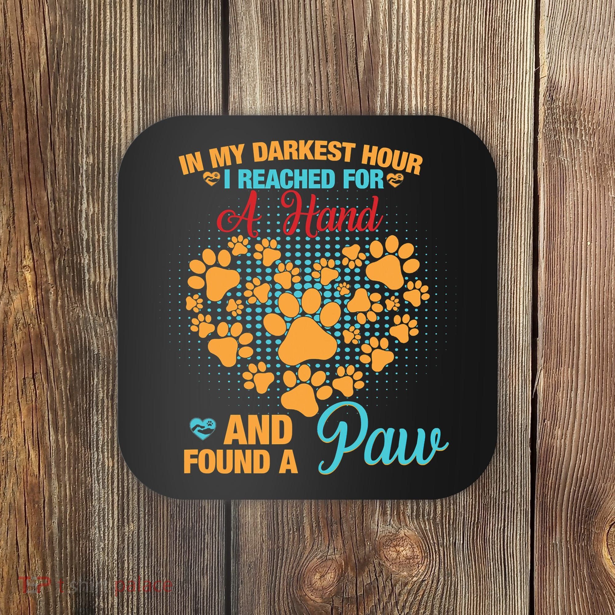 In My Darkest Hour I Reached For A Hand And Found A Paw Dog Cute Coaster