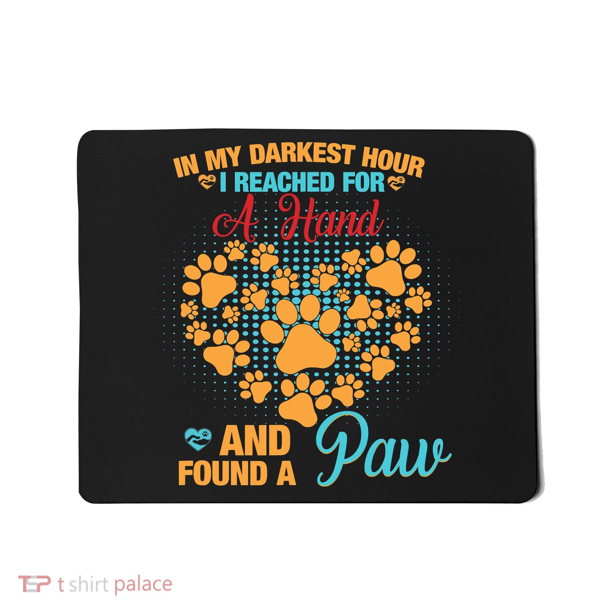 In My Darkest Hour I Reached For A Hand And Found A Paw Dog Cute Mousepad