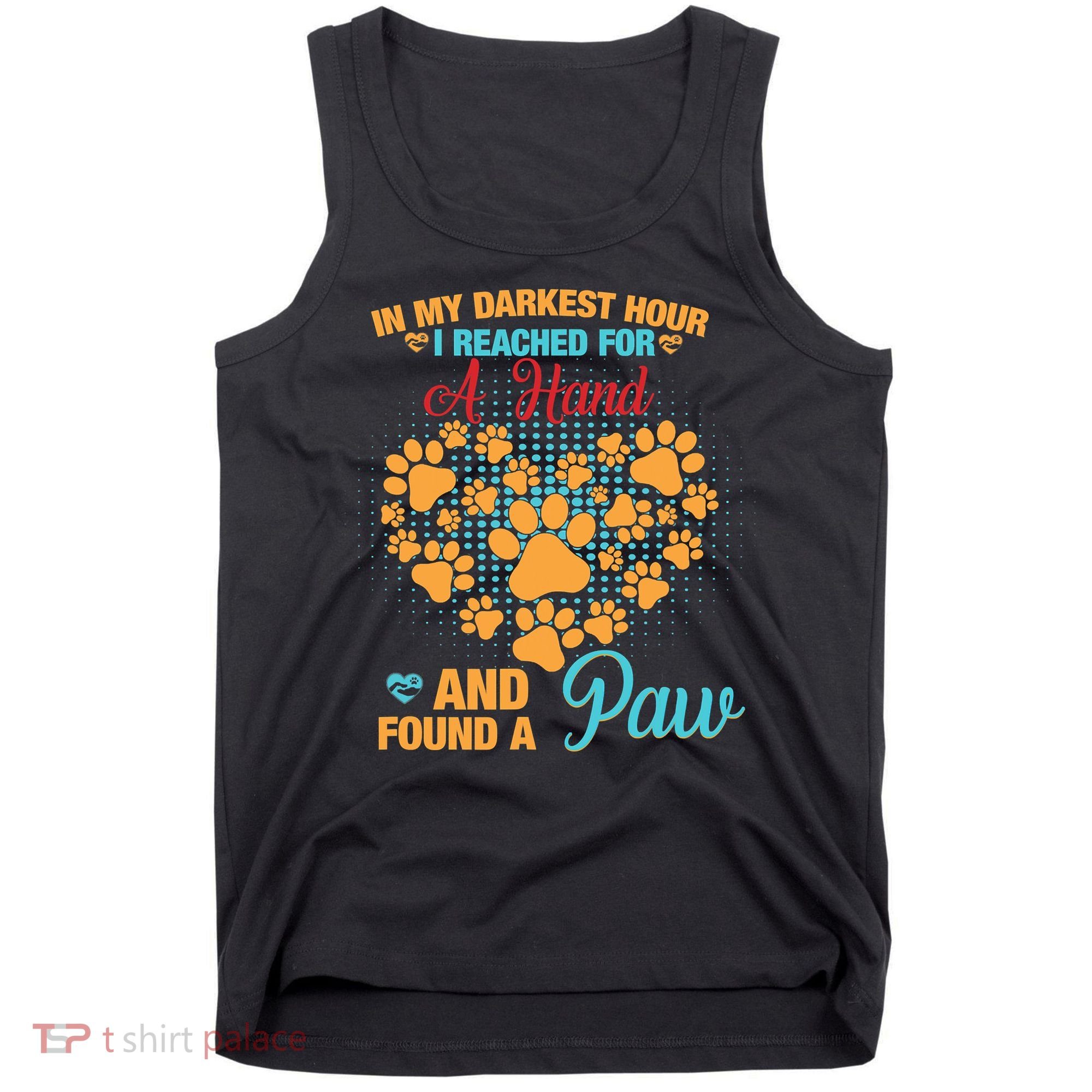 In My Darkest Hour I Reached For A Hand And Found A Paw Dog Cute Tank Top