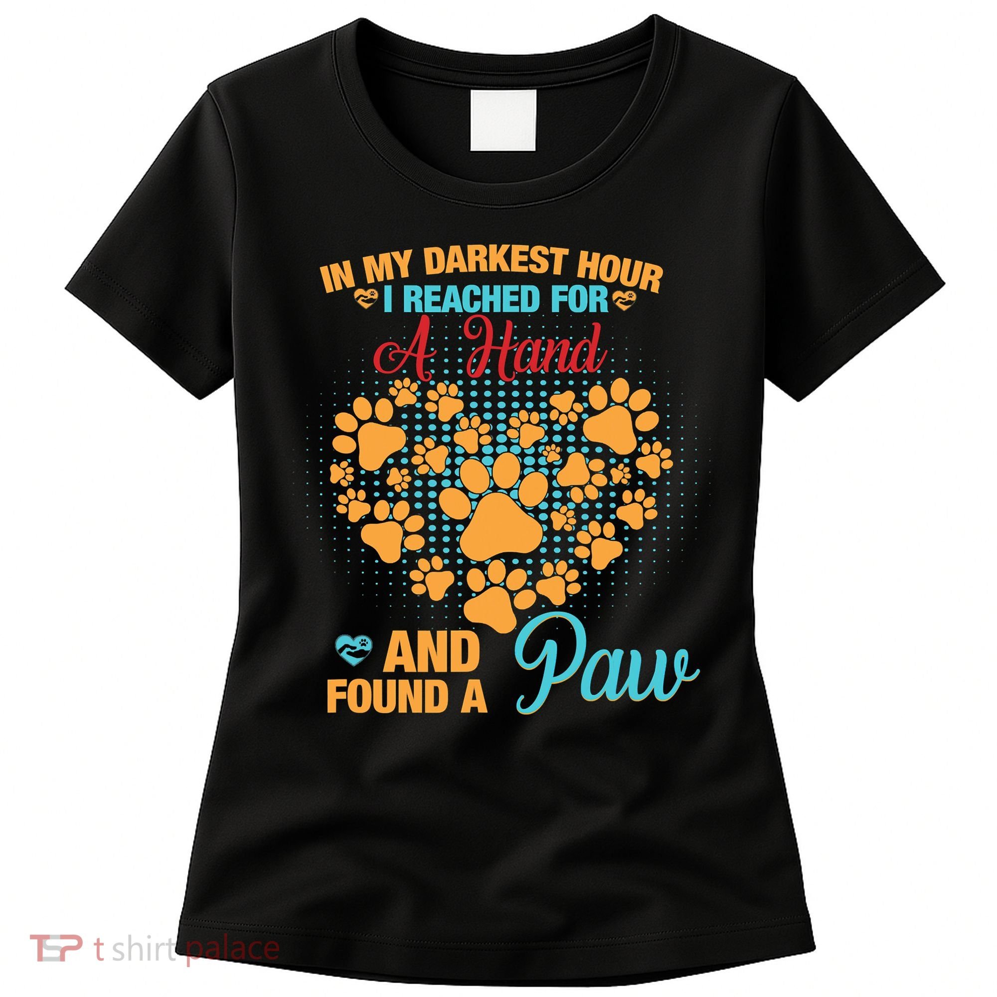In My Darkest Hour I Reached For A Hand And Found A Paw Dog Cute Women's T-Shirt