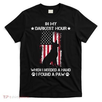In My Darkest Hour When I Needed A Hand I Found A Paw T-Shirt