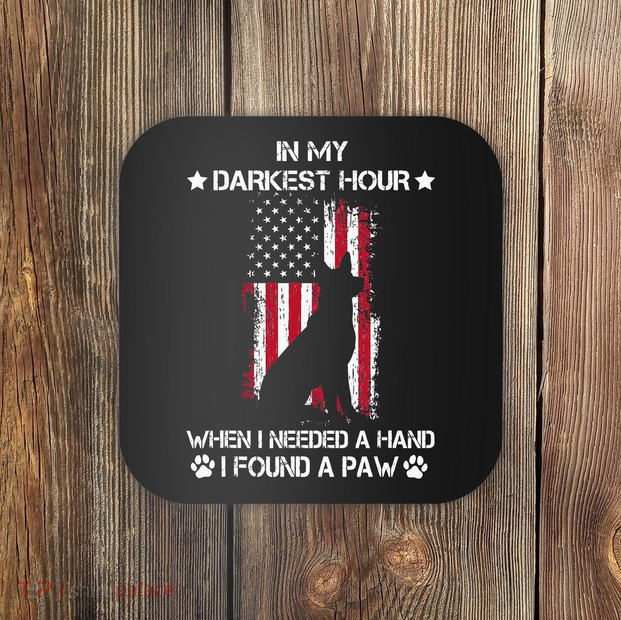 In My Darkest Hour When I Needed A Hand I Found A Paw Coaster