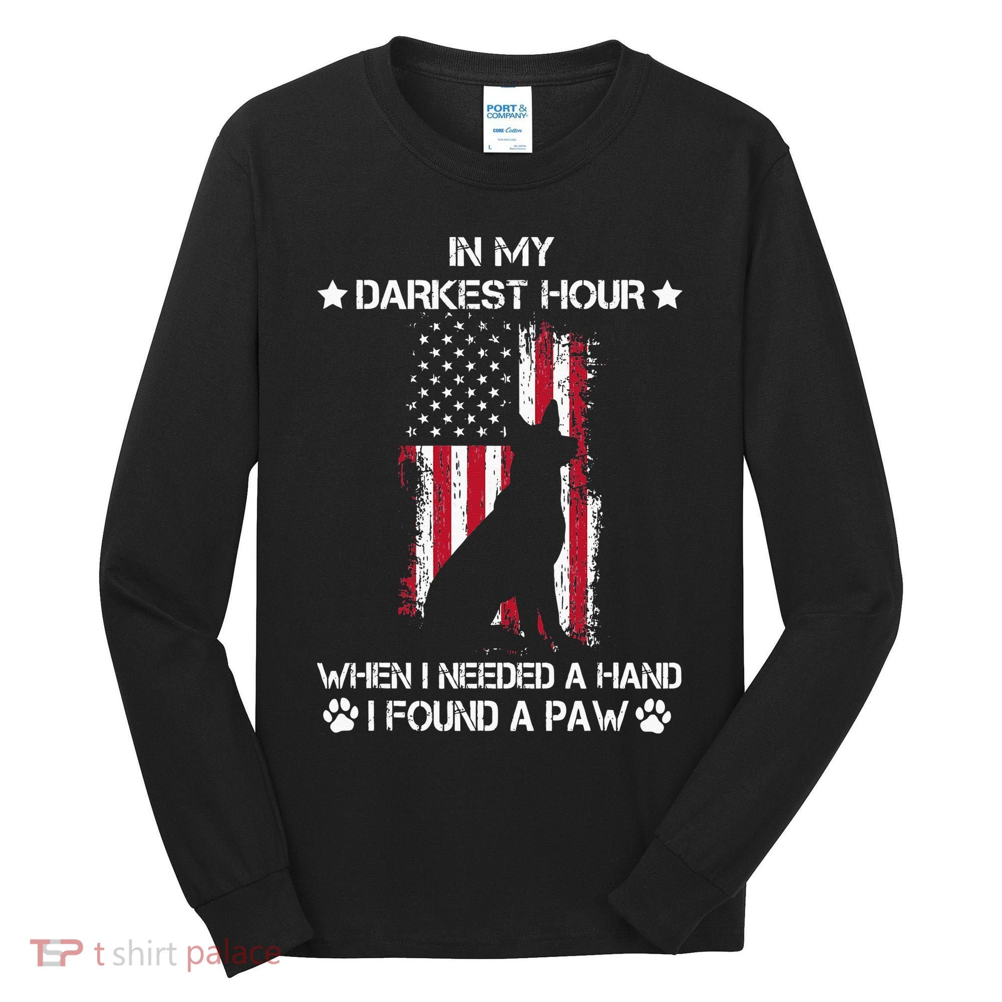 In My Darkest Hour When I Needed A Hand I Found A Paw Tall Long Sleeve Shirt