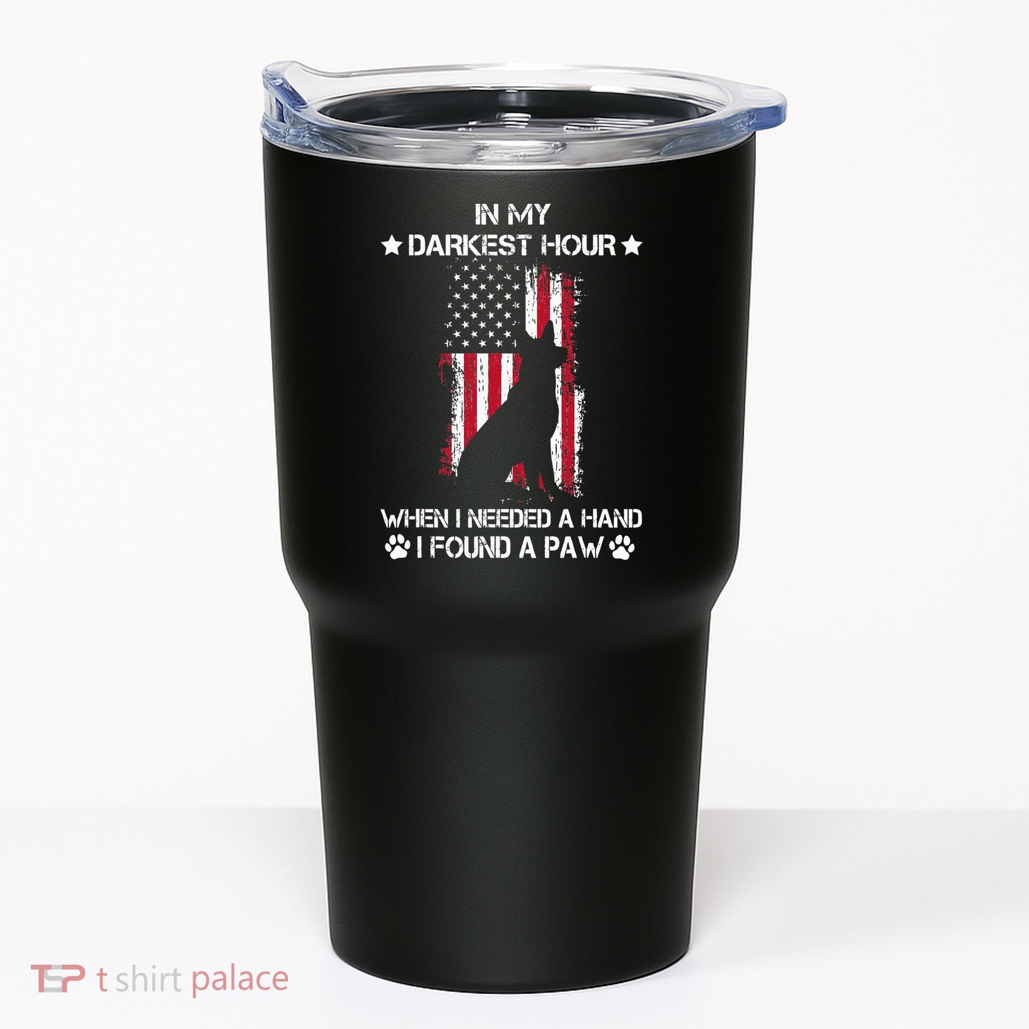 In My Darkest Hour When I Needed A Hand I Found A Paw Tumbler