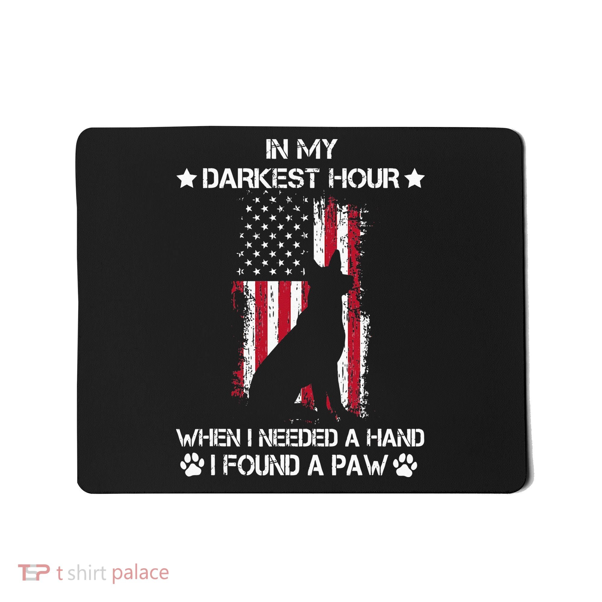 In My Darkest Hour When I Needed A Hand I Found A Paw Mousepad