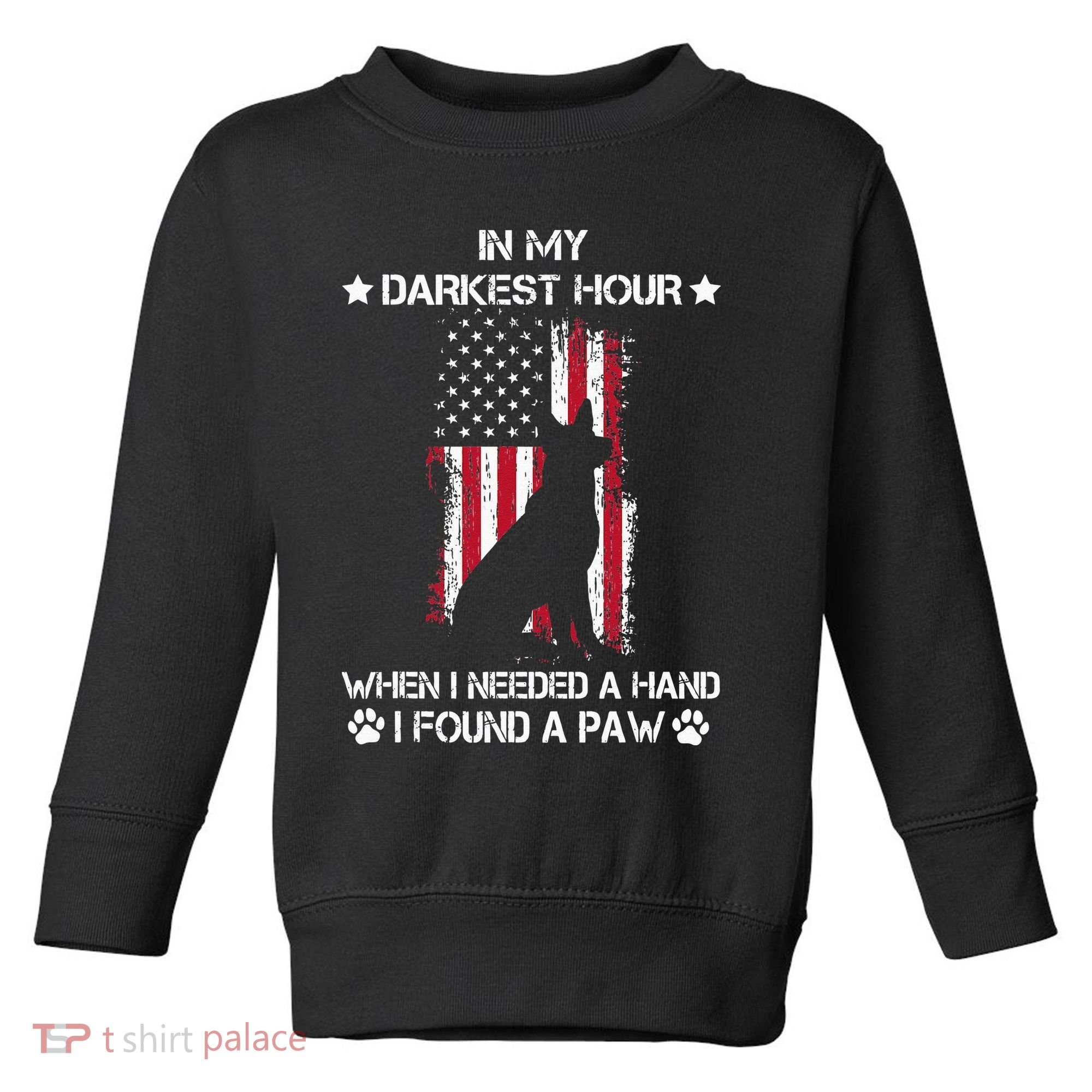 In My Darkest Hour When I Needed A Hand I Found A Paw Toddler Sweatshirt