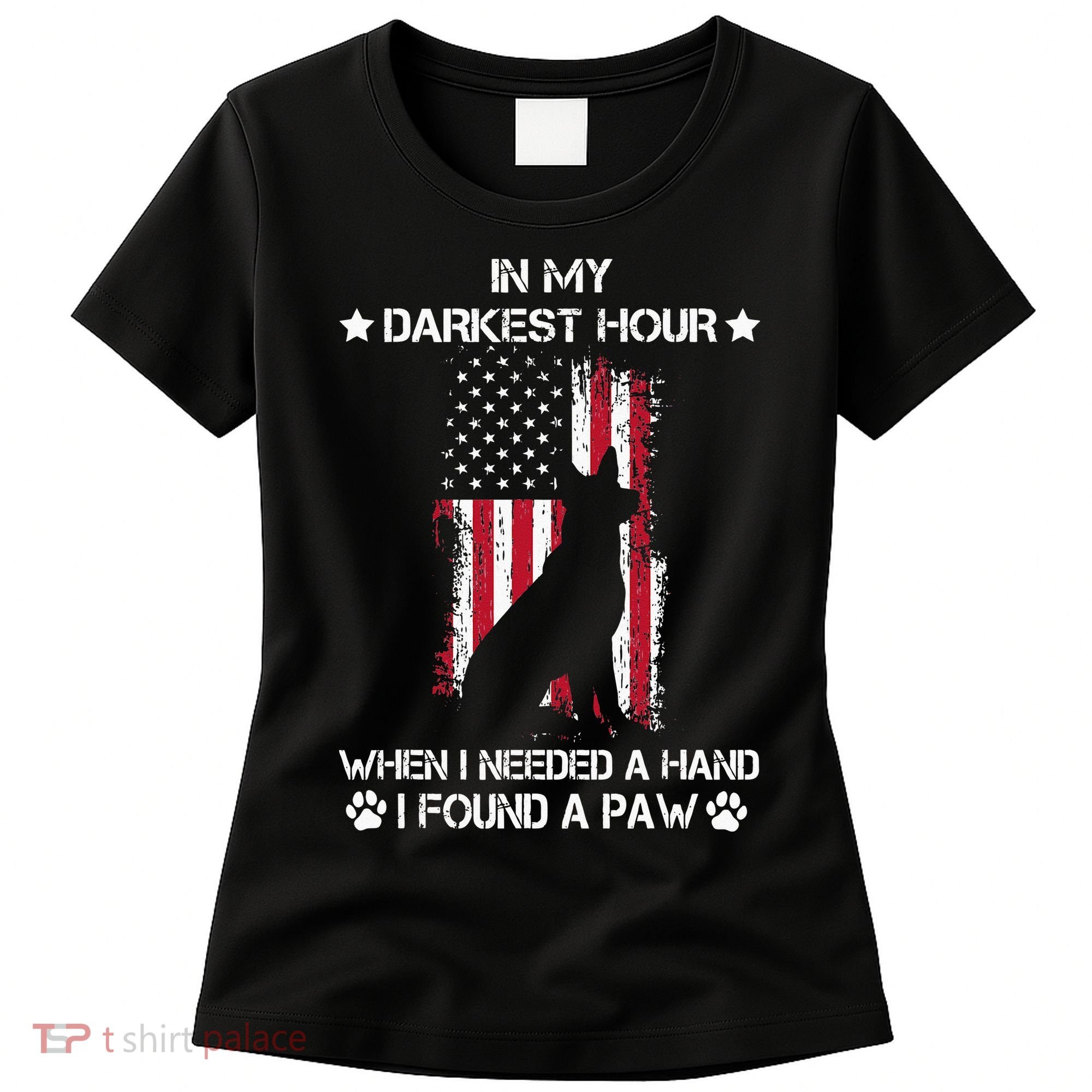 In My Darkest Hour When I Needed A Hand I Found A Paw Women's T-Shirt